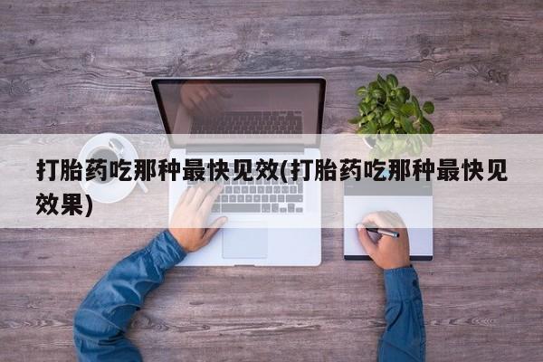 息隐紫竹打胎药流产药打胎药吃那种最快见效(打胎药吃那种最快见效果)