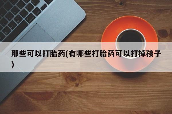 息隐紫竹打胎药流产药那些可以打胎药(有哪些打胎药可以打掉孩子)