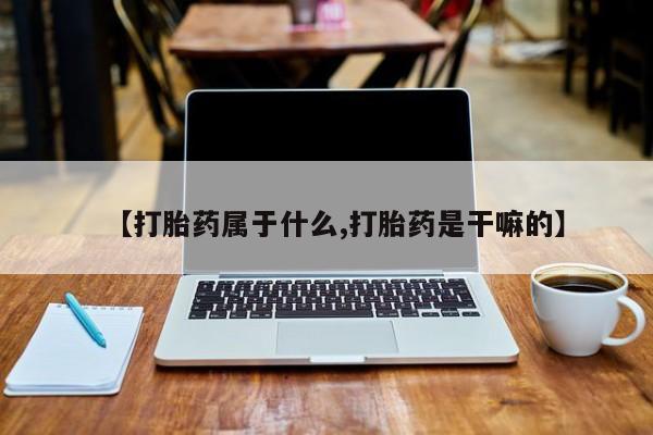 息隐紫竹打胎药流产药【打胎药属于什么,打胎药是干嘛的】