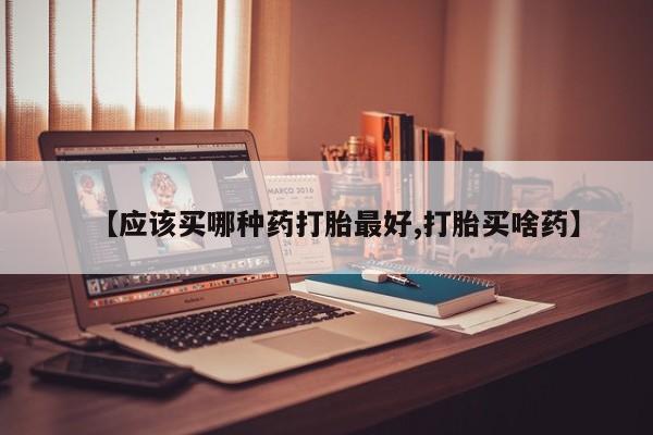 息隐紫竹打胎药流产药【应该买哪种药打胎最好,打胎买啥药】