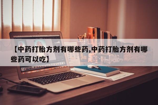 息隐紫竹打胎药流产药【中药打胎方剂有哪些药,中药打胎方剂有哪些药可以吃】