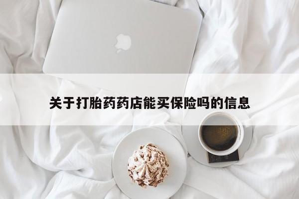 息隐紫竹打胎药流产药关于打胎药药店能买保险吗的信息