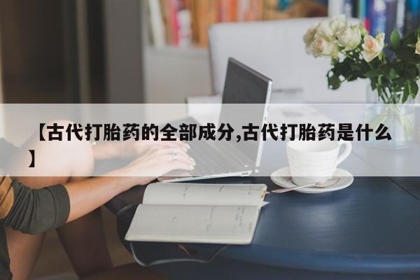 息隐紫竹打胎药流产药【古代打胎药的全部成分,古代打胎药是什么】