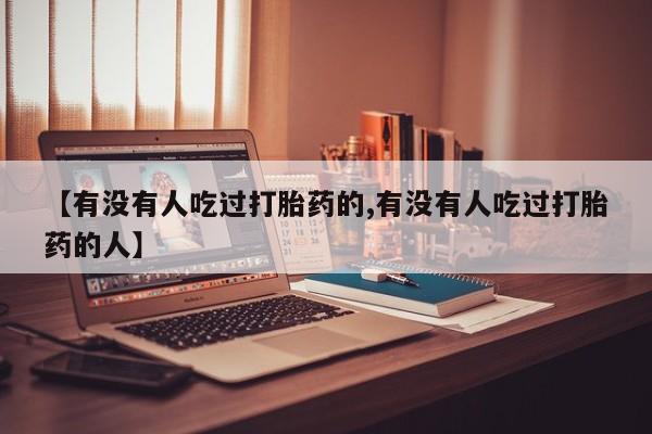 息隐紫竹打胎药流产药【有没有人吃过打胎药的,有没有人吃过打胎药的人】