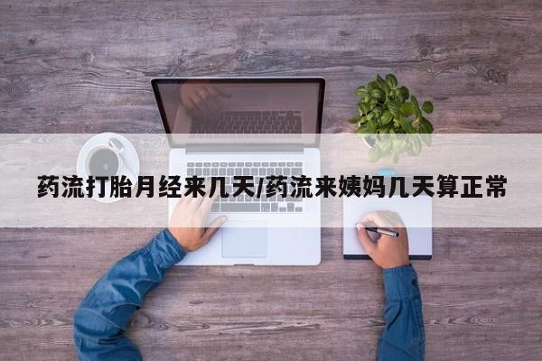 息隐紫竹打胎药流产药药流打胎月经来几天/药流来姨妈几天算正常